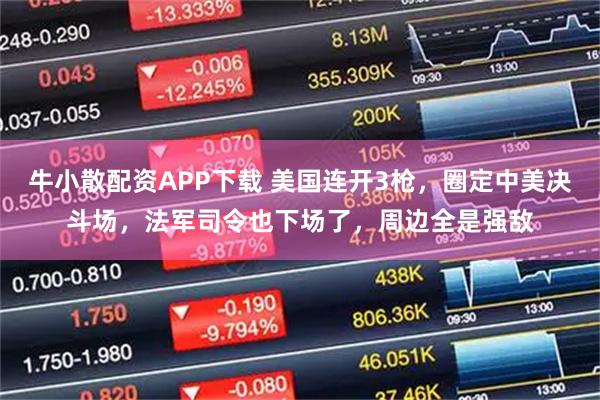 牛小散配资APP下载 美国连开3枪，圈定中美决斗场，法军司令也下场了，周边全是强敌