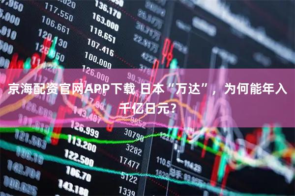 京海配资官网APP下载 日本“万达”，为何能年入千亿日元？